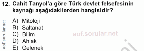 12. soru: Cahit Tanyol'a göre Türk devlet felsefesinin kaynağı aşağıdakilerden hangisidir? A) Mitoloji B) Saltanat C) Bilim D)…