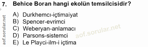7. soru: Behice Boran hangi ekolün temsilcisidir? A) Durkhemci-içtimaiyat B) Spencer-evrimci C) Weberyan-anlamacı D) Parsons-s…