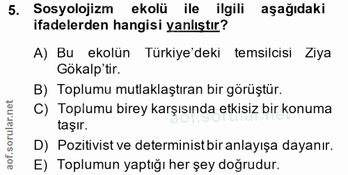 5. soru: Sosyolojizm ekolü ile ilgili aşağıdaki ifadelerden hangisi yanlıştır? A) Bu ekolün Türkiye'deki temsilcisi Ziya Gökal…
