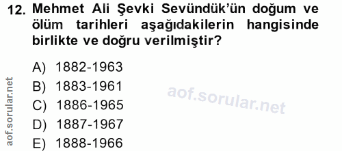 12. soru: Mehmet Ali Şevki Sevündük'ün doğum ve ölüm tarihleri aşağıdakilerin hangisinde birlikte ve doğru verilmiştir? A) 1882…