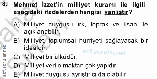 8. soru: Mehmet İzzet'in milliyet kuramı ile ilgili aşağıdaki ifadelerden hangisi yanlıştır? A) Milliyet duygusu ırk, toprak v…