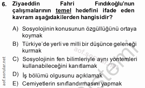 6. soru: Ziyaeddin Fahri Findıkoğlu'nun çalışmalarının temel hedefini ifade eden kavram aşağıdakilerden hangisidir? A) Sosyolo…