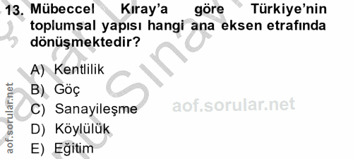 13. soru: Mübeccel Kıray'a göre Türkiye'nin toplumsal yapısı hangi ana eksen etrafinda dönüşmektedir? A) Kentlilik B) Göç C) Sa…