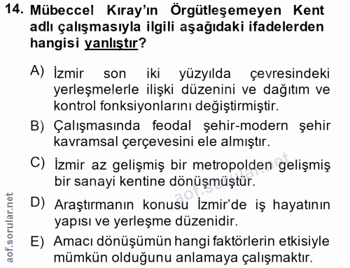 14. soru: Mübeccel Kıray'ın Örgütleşemeyen Kent adlı çalışmasıyla ilgili aşağıdaki ifadelerden hangisi yanlıştır? A) İzmir son…
