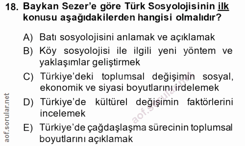18. soru: Baykan Sezer'e göre Türk Sosyolojisinin ilk konusu aşağıdakilerden hangisi olmalıdır? A) Batı sosyolojisini anlamak v…
