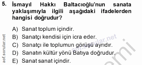 5. soru: İsmayıl Hakkı| Baltacioglu'nun sanata yaklaşımıyla ilgili aşağıdaki ifadelerden hangisi doğrudur? A) Sanat toplum içi…