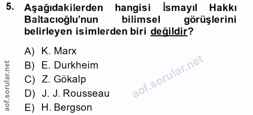 5. soru: Aşağıdakilerden hangisi İsmayıl Hakkı Baltacıoğlu'nun bilimsel görüşlerini belirleyen isimlerden biri değildir? A) K.…
