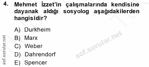 4. soru: Mehmet İzzet'in çalışmalarında kendisine dayanak aldığı sosyolog aşağıdakilerden hangisidir? A) Durkheim B) Marx C) W…