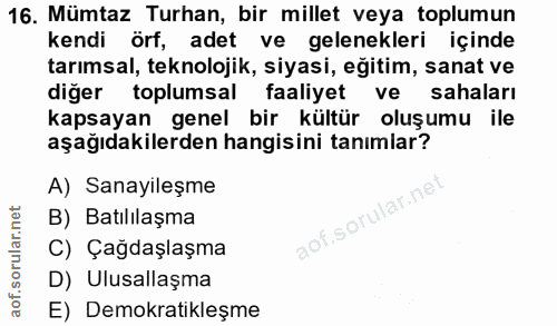 16. soru: Mümtaz Turhan, bir millet veya toplumun kendi örf, adet ve gelenekleri içinde tarımsal, teknolojik, siyasi, eğitim, s…