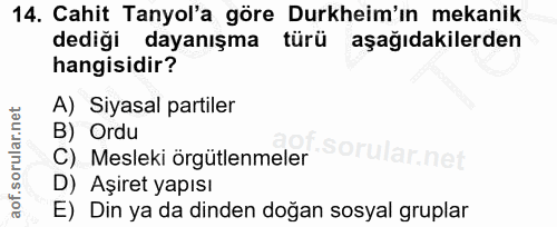 14. soru: Cahit Tanyol'a göre Durkheim'ın mekanik dediği dayanışma türü aşağıdakilerden hangisidir? A) Siyasal partiler B) Ordu…