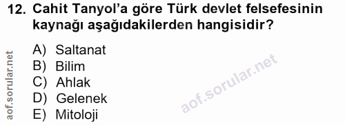 12. soru: Cahit Tanyol'a göre Türk devlet felsefesinin kaynağı aşağıdakilerden hangisidir? A) Saltanat B) Bilim C) Ahlak D) Gel…