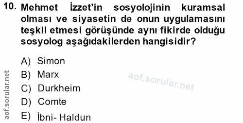 10. soru: Mehmet İzzet'in sosyolojinin kuramsal olması ve siyasetin de onun uygulamasını teşkil etmesi görüşünde aynı fikirde o…