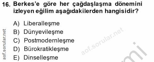 16. soru: Berkes'e göre her çağdaşlaşma dönemini izleyen eğilim aşağıdakilerden hangisidir? A) Liberalleşme B) Dünyevileşme ar.…