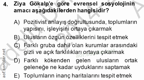 4. soru: Ziya Gökalp'e göre evrensel sosyolojinin amacı aşağıdakilerden hangisidir? A) Pozitivist anlayış doğrultusunda, toplu…