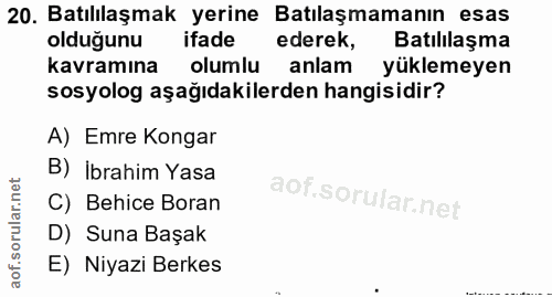 20. soru: Batılılaşmak yerine Batılaşmamanın esas olduğunu ifade ederek, Batılılaşma kavramına olumlu anlam yüklemeyen sosyolog…