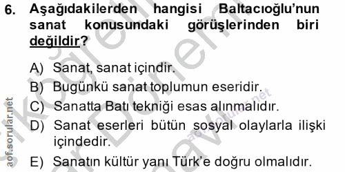6. soru: Aşağıdakilerden hangisi Baltacioğlu'nun sanat konusundaki görüşlerinden biri değildir? A) Sanat, sanat içindir. B) Bu…