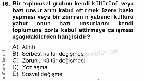 16. soru: Bir toplumsal grubun kendi kültürünü veya bazı unsurlarını kabul ettirmek üzere baskı yapması veya bir zümrenin yaban…