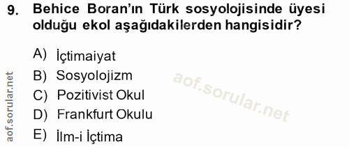 9. soru: Behice Boran'ın Türk sosyolojisinde üyesi olduğu ekol aşağıdakilerden hangisidir? A) İçtimaiyat B) Sosyolojizm C) Poz…