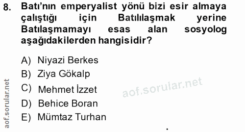 8. soru: Batı'nın emperyalist yönü bizi esir almaya çalıştığı için Batılılaşmak yerine Batılaşmamayı m esas alan sosyolog aşağ…