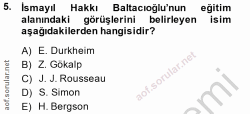 5. soru: Ismayıl Hakkı Baltacioğlu'nun egitim alanındaki görüşlerini belirleyen isim aşağıdakilerden hangisidir? A) E. Durkhei…