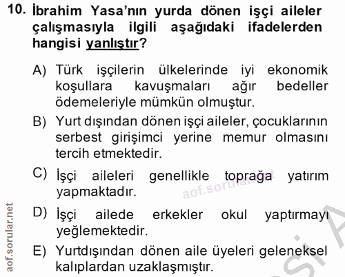 10. soru: İbrahim Yasa'nın yurda dönen işçi aileler çalışmasıyla ilgili aşağıdaki ifadelerden hangisi yanlıştır? A) Türk işçile…