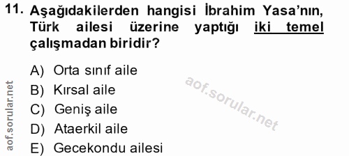 11. soru: Aşağıdakilerden hangisi ibrahim Yasa'nın, Türk ailesi üzerine yaptığı iki temel çalışmadan biridir? A) Orta sinif ail…