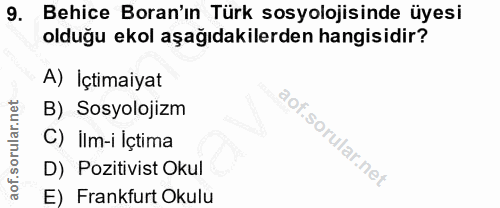 9. soru: Behice Boran'ın Türk sosyolojisinde üyesi olduğu ekol aşağıdakilerden hangisidir? A) İçtimaiyat B) Sosyolojizm C) ilm…