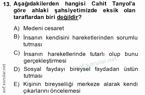 13. soru: Aşağıdakilerden hangisi Cahit Tanyol'a göre ahlaki şahsiyetimizde eksik olan taraflardan biri değildir? A) Medeni ces…