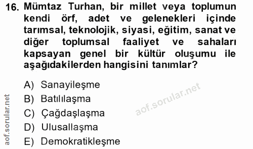 16. soru: Mümtaz Turhan, bir millet veya toplumun kendi örf, adet ve gelenekleri içinde tarımsal, teknolojik, siyasi, eğitim, s…