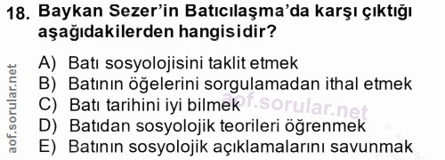 18. soru: Baykan Sezer'in Batıcılaşma'da karşı çıktığı aşağıdakilerden hangisidir? A) Batı sosyolojisini taklit etmek B) Batını…