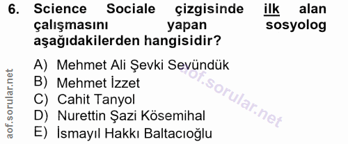 6. soru: Science Sociale çizgisinde ilk alan çalışmasını yapan sosyolog aşağıdakilerden hangisidir? A) Mehmet Ali Şevki Sevünd…