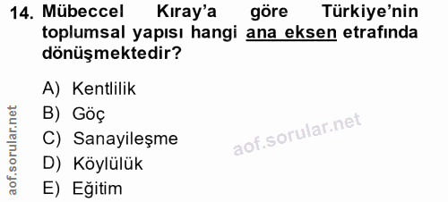 14. soru: Mübeccel Kıray'a göre Türkiye'nin toplumsal yapısı hangi ana eksen etrafında dönüşmektedir? A) Kentlilik B) Göç ar. C…