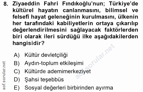 8. soru: Ziyaeddin Fahri Fındıkoğlu'nun; Türkiye'de kültürel hayatın canlanmasını, bilimsel ve felsefi hayat geleneğinin kurul…