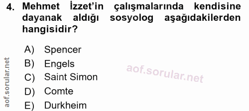 4. soru: Mehmet izzet'in çalışmalarında kendisine dayanak aldığı sosyolog aşağıdakilerden hangisidir? A) Spencer B) Engels C)…