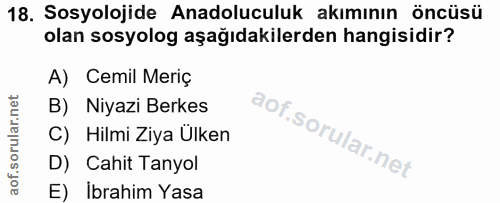 18. soru: Sosyolojide Anadoluculuk akımının öncüsü olan sosyolog aşağıdakilerden hangisidir? A) Cemil Meriç B) Niyazi Berkes C)…