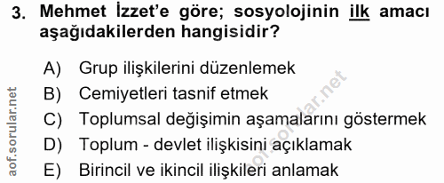 3. soru: Mehmet İzzet'e göre; sosyolojinin ilk amacı aşağıdakilerden hangisidir? A) Grup ilişkilerini düzenlemek B) Cemiyetler…