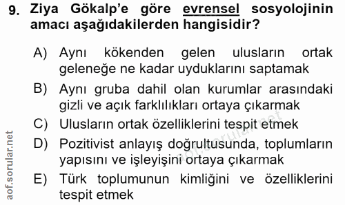 9. soru: Ziya Gökalp'e göre evrensel sosyolojinin amacı aşağıdakilerden hangisidir? A) Aynı kökenden gelen ulusların ortak gel…