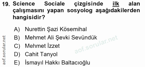 19. soru: Science Sociale çizgisinde ilk alan çalışmasını yapan sosyolog aşağıdakilerden hangisidir? A) Nurettin Şazi Kösemihal…