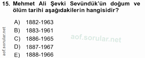 15. soru: Mehmet Ali Şevki Sevündük'ün doğum ve ölüm tarihi aşağıdakilerin hangisidir? A) 1882-1963 B) 1883-1961 C) 1886-1965 D…