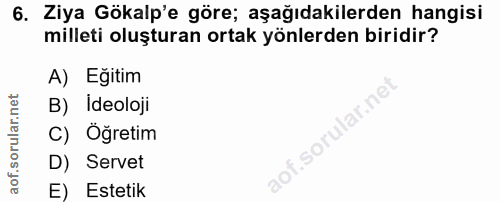 6. soru: Ziya Gökalp'e göre; aşağıdakilerden hangisi milleti oluşturan ortak yönlerden biridir? A) Eğitim ar.ne B) Ideoloji C)…