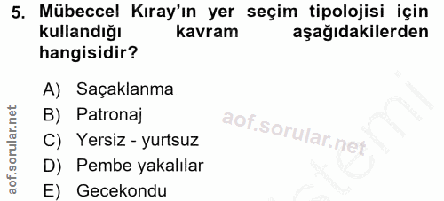 5. soru: Mübeccel Kıray'ın yer seçim tipolojisi için kullandığı kavram aşağıdakilerden hangisidir? A) Saçaklanma B) Patronaj C…