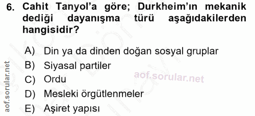6. soru: Cahit Tanyol'a göre; Durkheim'ın mekanik dediği dayanışma türü aşağıdakilerden hangisidir? A) Din ya da dinden doğan…