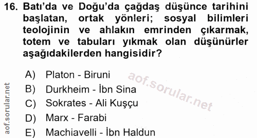 16. soru: Batı'da ve Doğu'da çağdaş düşünce tarihini başlatan, ortak yönleri; sosyal bilimleri teolojinin ve ahlakın emrinden ç…