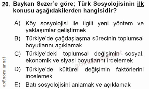 20. soru: Baykan Sezer'e göre; Türk Sosyolojisinin ilk konusu aşağıdakilerden hangisidir? A) Köy sosyolojisi ile ilgili yeni yö…