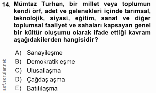 14. soru: Mümtaz Turhan, bir millet veya toplumun kendi örf, adet ve gelenekleri içinde tarımsal, teknolojik, siyasi, eğitim, s…