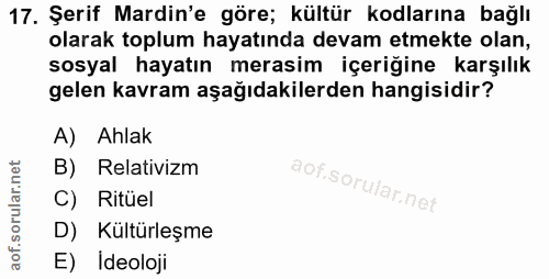 17. soru: Şerif Mardin'e göre; kültür kodlarına bağlı olarak toplum hayatında devam etmekte olan, sosyal hayatın merasim içeriğ…