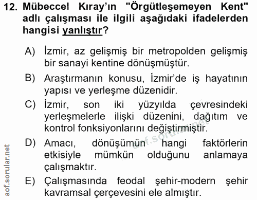12. soru: Mübeccel Kıray'ın "Örgütleşemeyen Kent" adlı çalışması ile ilgili aşağıdaki ifadelerden hangisi yanlıştır? A) İzmir,…