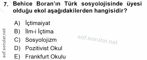 7. soru: Behice Boran'ın Türk sosyolojisinde üyesi olduğu ekol aşağıdakilerden hangisidir? A) İçtimaiyat B) Ilm-i İçtima C) So…