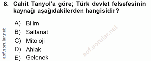 8. soru: Cahit Tanyol'a göre; Türk devlet felsefesinin kaynağı aşağıdakilerden hangisidir? A) Bilim B) Saltanat C) Mitoloji D)…