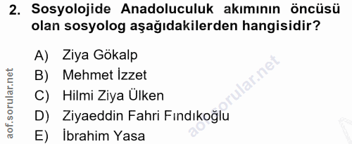 2. soru: Sosyolojide Anadoluculuk akımının öncüsü olan sosyolog aşağıdakilerden hangisidir? A) Ziya Gökalp B) Mehmet Izzet C)…